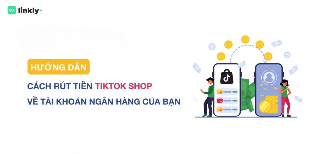 Hướng Dẫn Chi Tiết Cách Rút Tiền Tiktok Shop Về Tài Khoản Cá Nhân 4 Cách Rút Tiền Tiktok Shop
