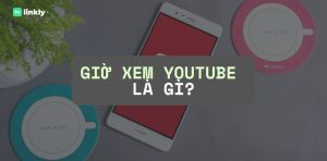 Giờ Xem Youtube Là Gì?