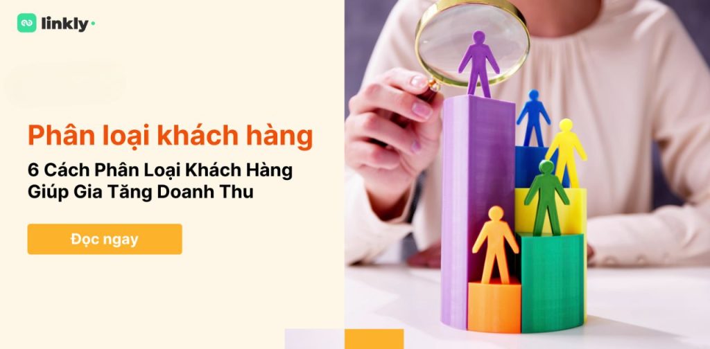 Phân Loại Khách Hàng Là Gì? Tổng Hợp A-Z Các Tiêu Chí Và Nhóm Khách Hàng Phổ Biến 3 Phân Loại Khách Hàng